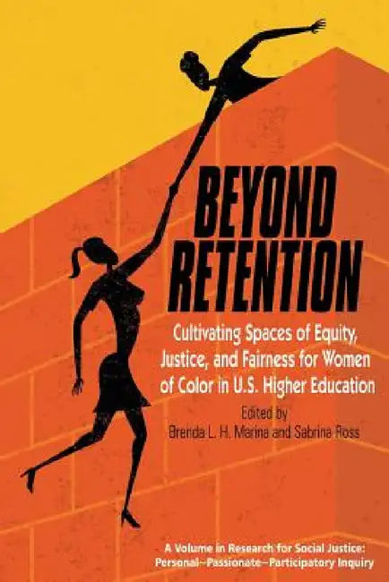 Beyond Retention: Cultivating Spaces of Equity, Justice, and Fairness for Women of Color in U.S. Higher Education by Brenda L. H. Marina, Sabrina N. Ross, Ming Fang He