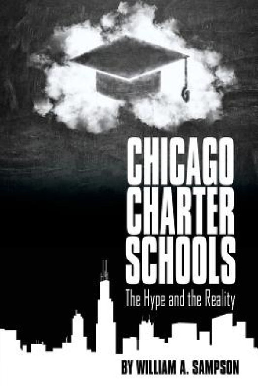 Chicago Charter Schools: The Hype and the Reality by William Sampson