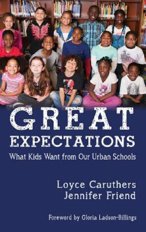 Great Expectations: What Kids Want from Our Urban Public Schools by Loyce Caruthers, Jennifer Friend