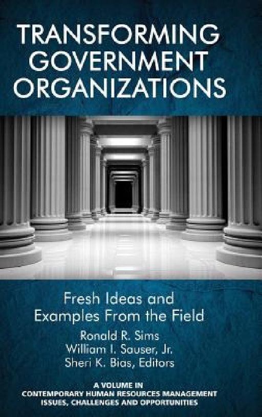 Transforming Government Organizations: Fresh Ideas and Examples from the Field by Ronald R. Sims, William I. Sauser, Sheri K. Bias