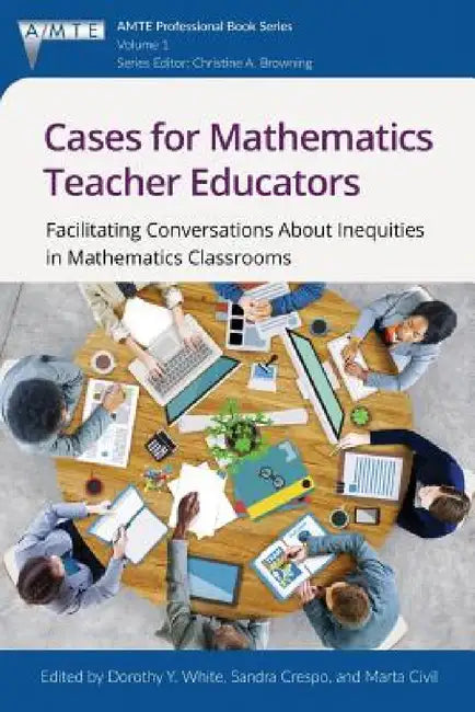 Cases for Mathematics Teacher Educators: Facilitating Conversations about Inequities in Mathematics Classrooms by Dorothy Y. White, Sandra Crespo, Marta Civil