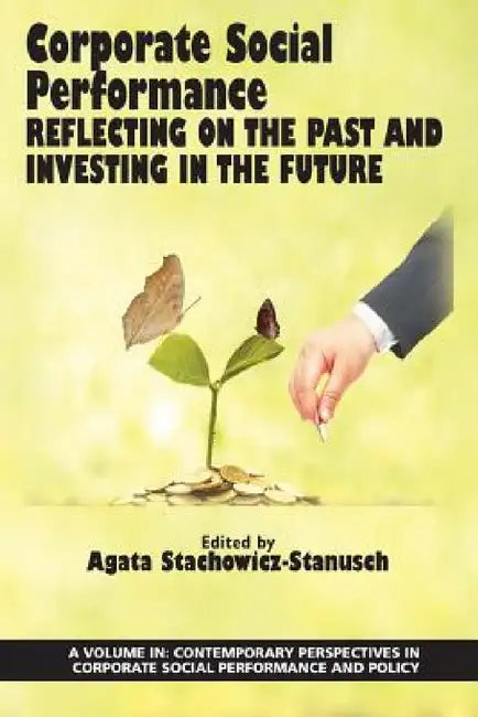 Corporate Social Performance: Reflecting on the Past and Investing in the Future by Agata Stachowicz-Stanusch