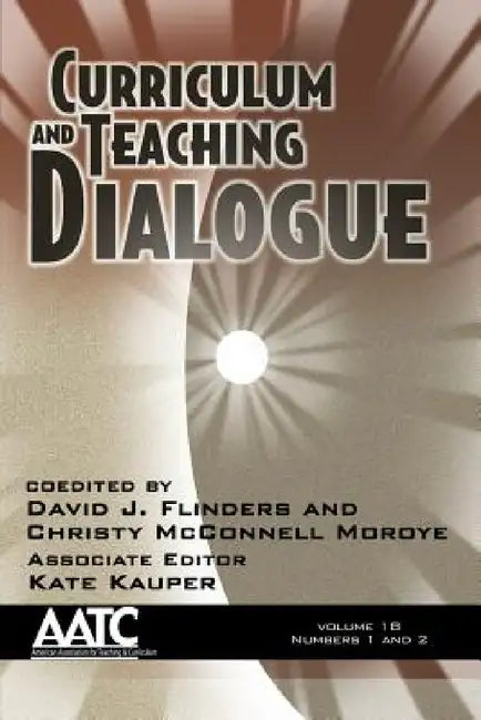 Curriculum and Teaching Dialogue Vol 18 Issue 1 & 2 by David J. Flinders, Christy M. Moroye