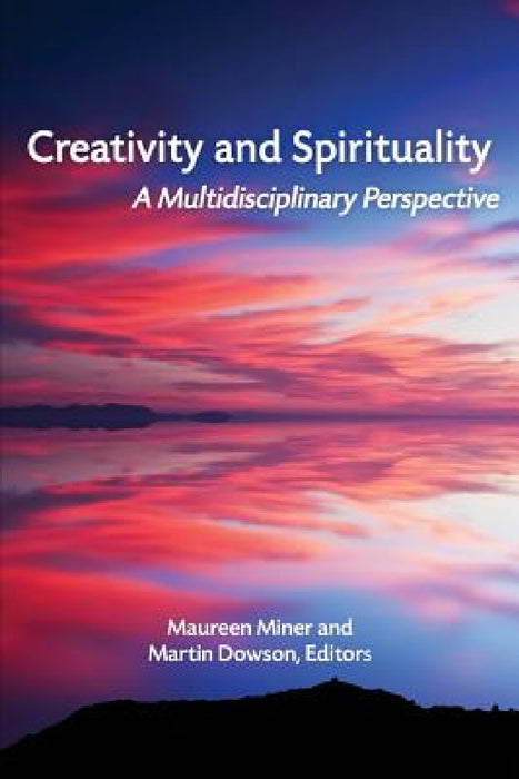 Creativity and Spirituality: A Multidisciplinary Perspective by Maureen Miner, Martin Dowson