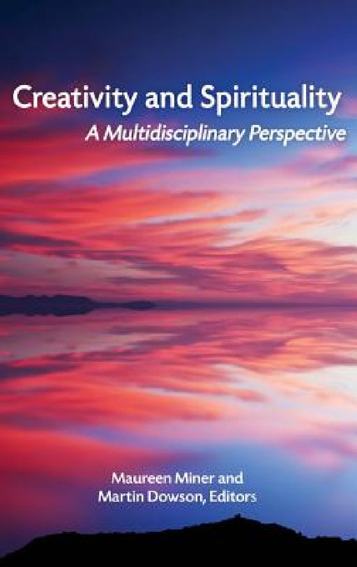 Creativity and Spirituality: A Multidisciplinary Perspective by Maureen Miner, Martin Dowson