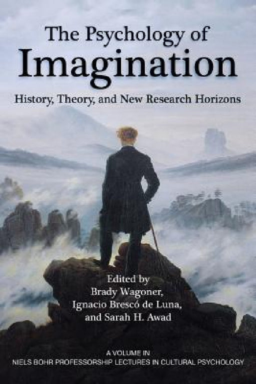 The Psychology of Imagination: History, Theory and New Research Horizons by Brady Wagoner, Ignacio Brescó de Luna, Sarah H. Awad
