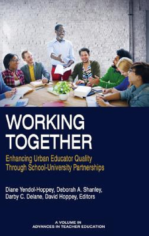 Working Together: Enhancing Urban Educator Quality Through School-University Partnerships by Diane Yendol-Hoppey, Deborah A. Shanley, Darby C. Delane