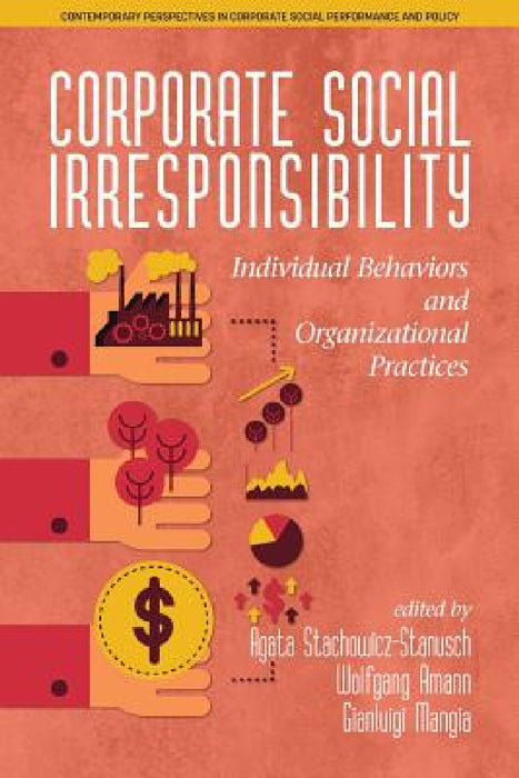 Corporate Social Irresponsibility: Individual Behaviors and Organizational Practices by Agata Stachowicz-Stanusch, Wolfgang Amann, Gianluigi Mangia
