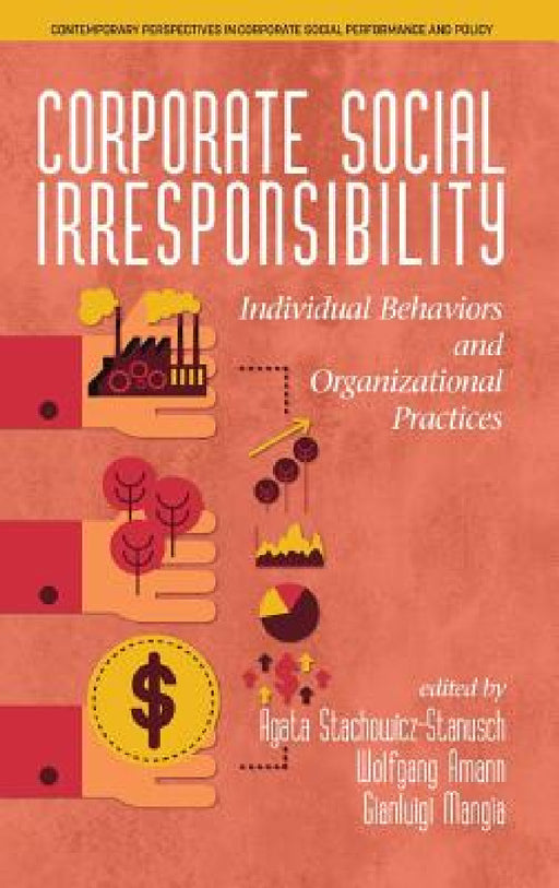Corporate Social Irresponsibility: Individual Behaviors and Organizational Practices (hc) by Agata Stachowicz-Stanusch, Wolfgang Amann, Gianluigi Mangia