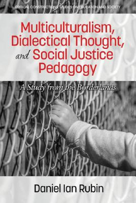 Multiculturalism, Dialectical Thought, and Social Justice Pedagogy: A Study from the Borderlands by Daniel Ian Rubin