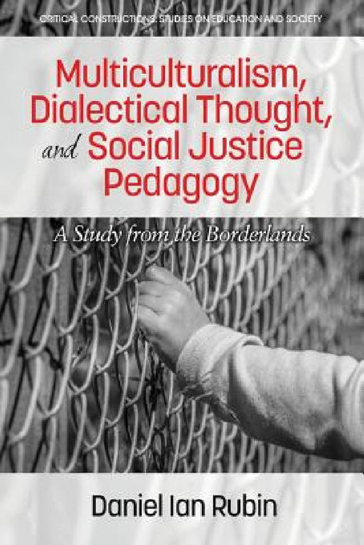 Multiculturalism, Dialectical Thought, and Social Justice Pedagogy: A Study from the Borderlands by Daniel Ian Rubin
