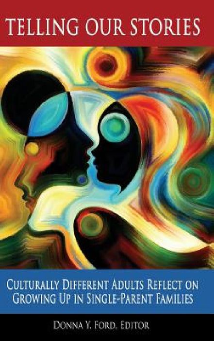 Telling Our Stories: Culturally Different Adults Reflect on Growing Up in Single-Parent Families by Donna Y. Ford