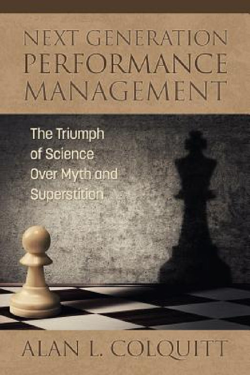 Next Generation Performance Management: The Triumph of Science Over Myth and Superstition by Alan L. Colquitt