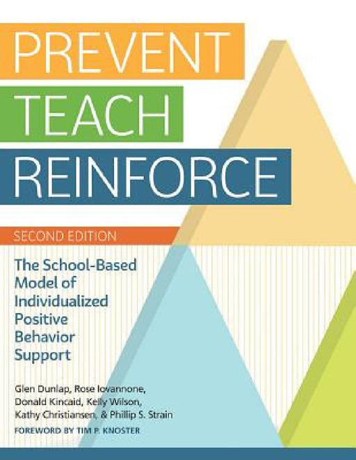 Prevent-Teach-Reinforce: The School-Based Model of Individualized Positive Behavior Support by Glen Dunlap, Rose Iovannone, Donald Kincaid