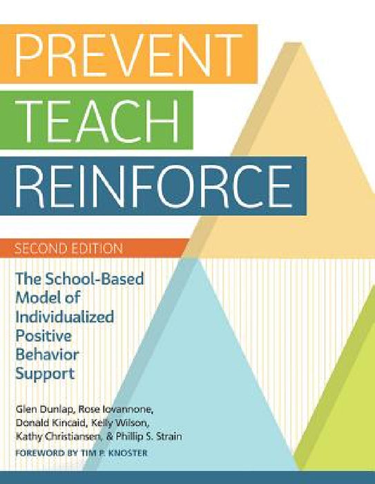 Prevent-Teach-Reinforce: The School-Based Model of Individualized Positive Behavior Support by Glen Dunlap, Rose Iovannone, Donald Kincaid