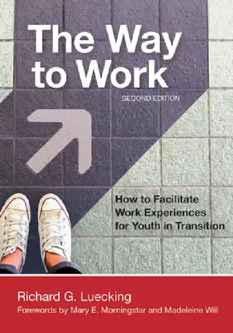The Way to Work: How to Facilitate Work Experiences for Youth in Transition by Richard Luecking, Mary E. Morningstar, Madeleine Will