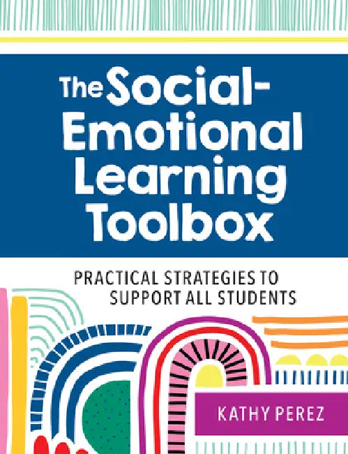 The Social-Emotional Learning Toolbox: Practical Strategies to Support All Students by Kathy Perez