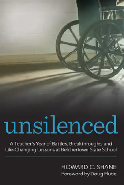 Unsilenced: A Teacher's Year of Battles, Breakthroughs, and Life-Changing Lessons at Belchertown State School by Howard C. Shane
