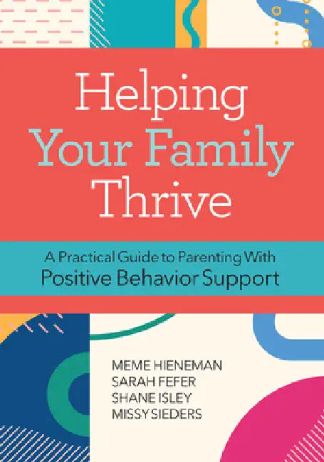 Helping Your Family Thrive: A Practical Guide to Parenting with Positive Behavior Support by Hieneman, Sarah Fefer, Missy Sieders