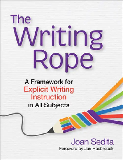The Writing Rope: A Framework for Explicit Writing Instruction in All Subjects by Joan Sedita