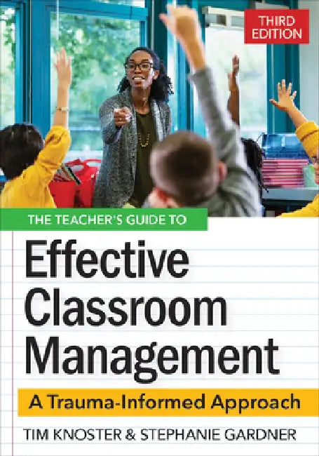The Teacher's Guide for Effective Classroom Management: A Trauma-Informed Approach by Timothy Knoster
