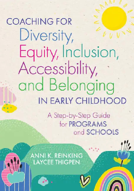 Coaching for Diversity, Equity, Inclusion, Accessibility, and Belonging in Early Childhood: A Step-By-Step Guide for Programs and Schools by Anni K. Reinking