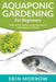 Aquaponic Gardening For Beginners: Raising Fish and Growing Vegetables in Aquaponics Garden by Erin Morrow