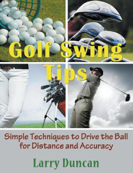 Golf Swing Tips (Large Print): Simple Techniques to Drive the Ball for Distance and Accuracy by Larry Duncan