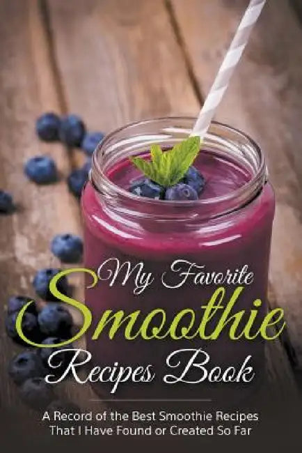 My Favorite Smoothie Recipes Book: A collection of the best smoothie recipes that I have found or created so far by Journal Easy
