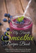 My Favorite Smoothie Recipes Book: A collection of the best smoothie recipes that I have found or created so far by Journal Easy