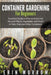 Container Gardening For Beginners: Essential Guide on How to Grow and Harvest Plants, Vegetables and Fruits in Tubs, Pots and Other Containers by Erin Morrow