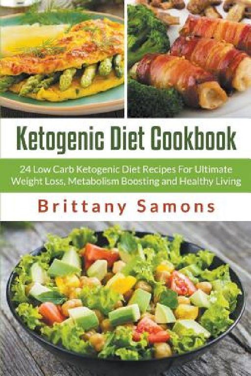 Ketogenic Diet Cookbook: 24 Low Carb Ketogenic Diet Recipes For Ultimate Weight Loss, Metabolism Boosting and Healthy Living by Brittany Samons