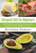 Ketogenic Diet For Beginners: Diet Plan For Ultimate Weight Loss, Boosting Metabolism and Living Healthy Lifestyle by Brittany Samons