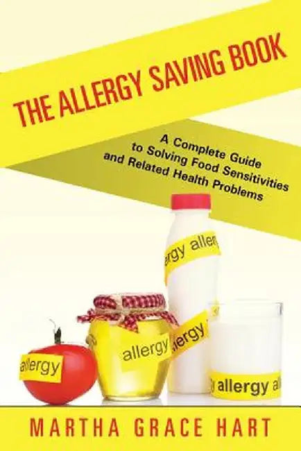 The Allergy Saving Book: A Complete Guide to Solving Food Sensitivities and Related Health Problems by Martha Grace Hart