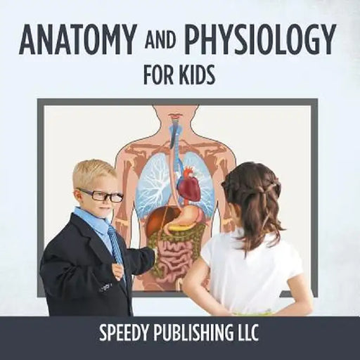 Anatomy and Physiology for Kids by Speedy Publishing LLC