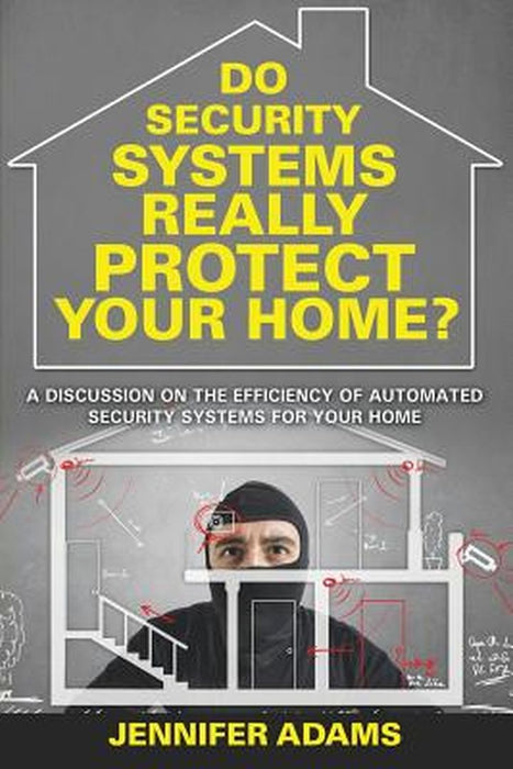 Do Security Systems Really Protect Your Home?: A Discussion on the Efficiency of Automated Security Systems for Your Home by Jennifer Adams