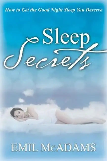 Sleep Secrets: How to Get the Good Night Sleep You Deserve by Emil McAdams