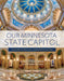 Our Minnesota State Capitol: From Groundbreaking Through Restoration by Gardner, Denis P.