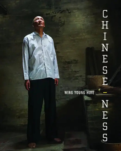 Chinese-Ness: The Meanings of Identity and the Nature of Belonging by Wing Young Huie
