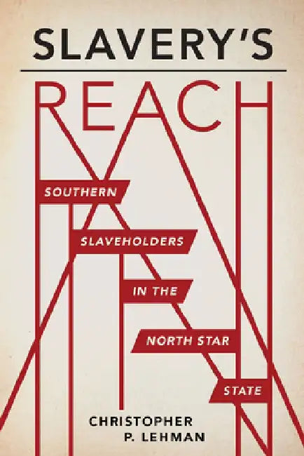 Slavery's Reach: Southern Slaveholders in the North Star State by Christopher P. Lehman