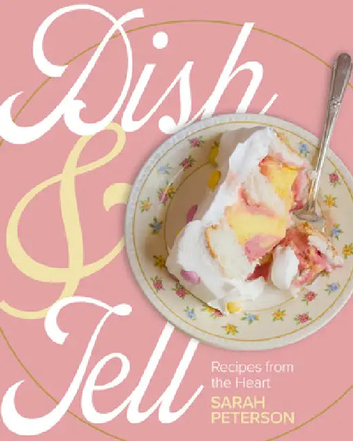 Dish and Tell: Recipes from the Heart by Sarah Peterson