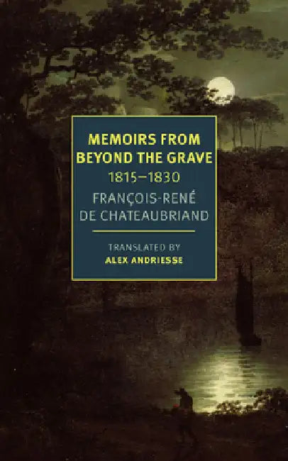 Memoirs from Beyond the Grave: 1815-1830 by FranÃ§ois-RÃ©ne Chateaubriand