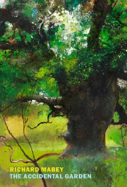 The Accidental Garden: Gardens, Wilderness, and the Space in Between by Richard Mabey