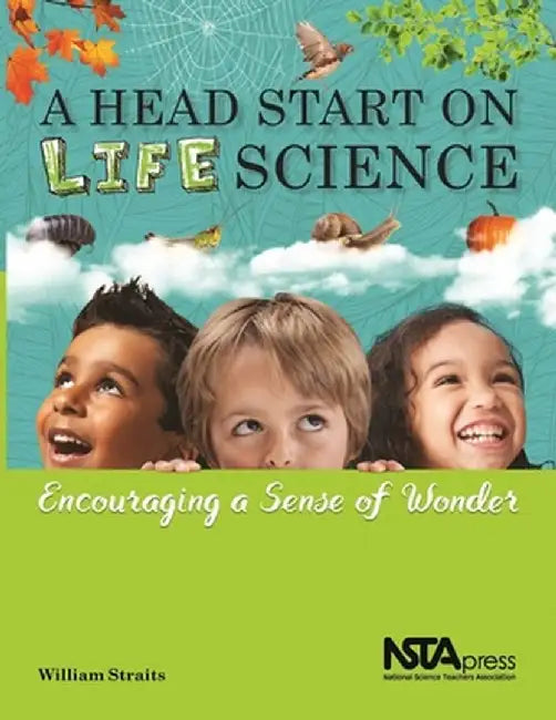 A Head Start on Life Science: Encouraging a Sense of Wonder by William J Straits