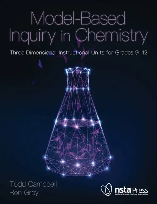 Model-Based Inquiry in Chemistry: Three-Dimensional Instructional Units for Grades 9-12 by Ron Gray, Todd Campbell