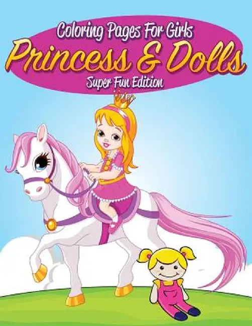 Coloring Pages for Girls: Princess & Dolls Super Fun Edition by Speedy Publishing LLC