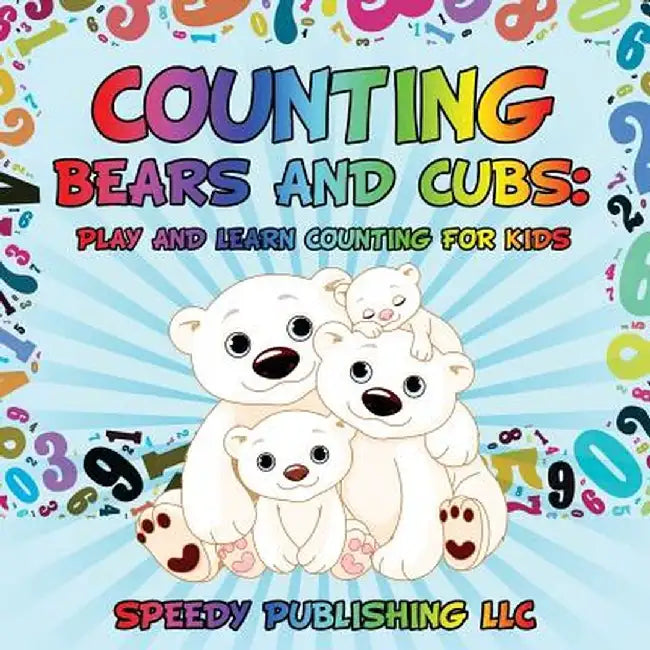 Counting Bears and Cubs: Play and Learn Counting for Kids by Speedy Publishing LLC