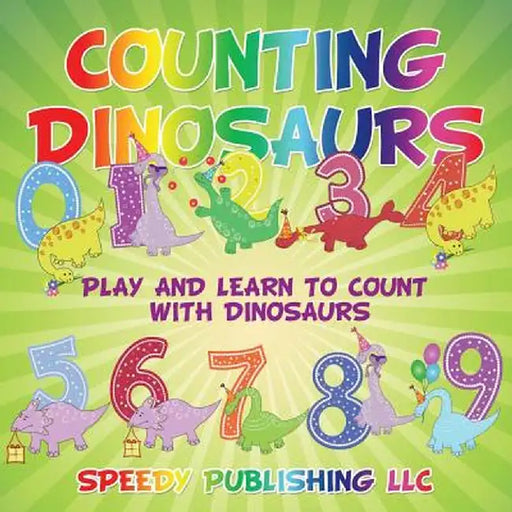 Counting Dinosaurs: Play and Learn to Count with Dinosaurs by Speedy Publishing LLC