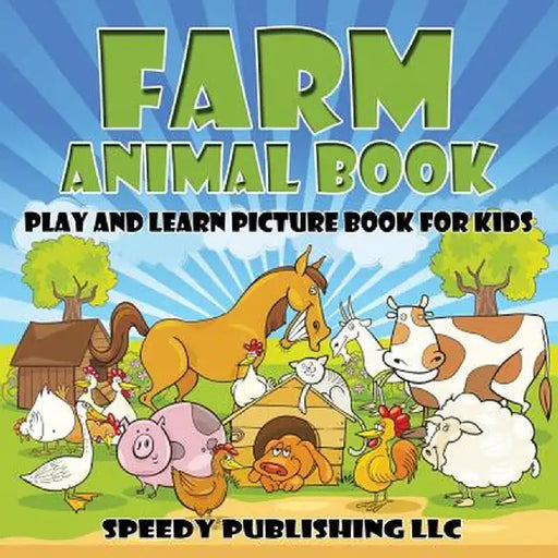 Farm Animal Book: Play and Learn Picture Book for Kids by Speedy Publishing LLC