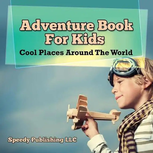 Adventure Book for Kids: Cool Places Around the World by Speedy Publishing LLC